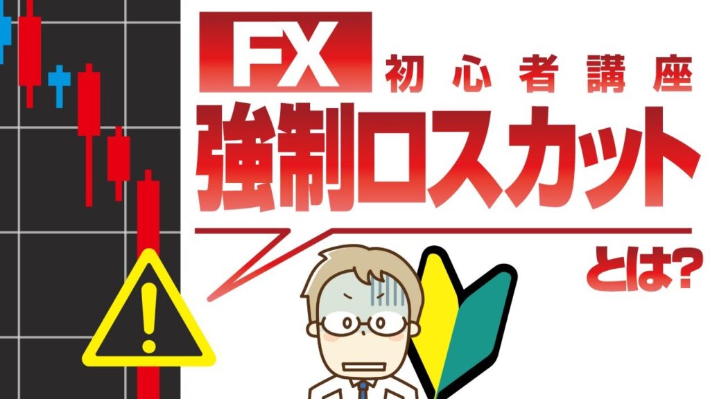 FXの強制ロスカットや証拠金維持率の仕組みは？初心者向けに分かりやすく解説！